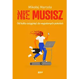 NIE MUSISZ. Od kultu osiągnięć do wypalonych pokoleń