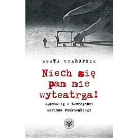 Niech się pan nie wyteatrza! Auschwitz w twórczości Mariana Pankowskiego