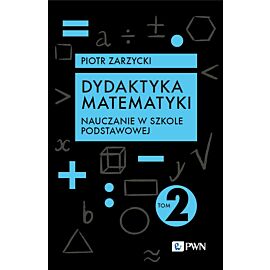 Dydaktyka matematyki. Tom 2. Nauczanie w szkole podstawowej
