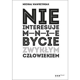Nie interesuje mnie bycie zwykłym człowiekiem