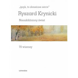 „język, to obnażone serce”. Niezabliźniony świat. 70 wierszy