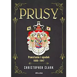 Prusy. Powstanie i upadek 1600-1947