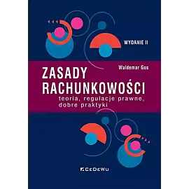 Zasady rachunkowości - teoria, regulacje prawne, dobre praktyki (Wyd. II)