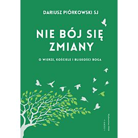 Nie bój się zmiany O wierze, Kościele i bliskości Boga