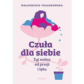 Czuła dla siebie. Żyj wolna od presji i lęku (audiobook MP3)