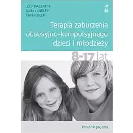 Terapia zaburzenia obsesyjno-kompulsyjnego dzieci i młodzieży. Poradnik pacjenta