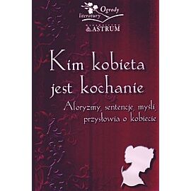 Kim kobieta jest kochanie? Aforyzmy, sentencje, myśli, przysłowia o kobiecie