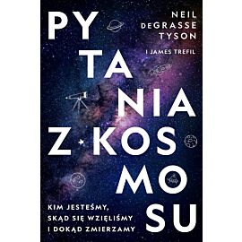 Pytania z Kosmosu. Kim jesteśmy, skąd się wzięliśmy i dokąd zmierzamy