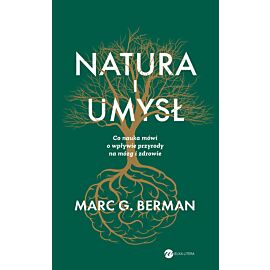 Natura i umysł. Co nauka mówi o wpływie przyrody na mózg i zdrowie