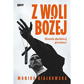 Z woli Bożej. Historie duchowej przemocy (e-book)