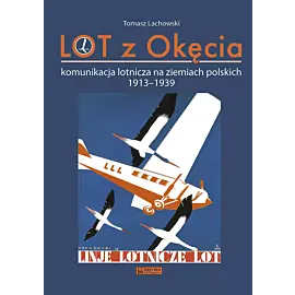 LOT z Okęcia. Komunikacja lotnicza na ziemiach polskich 1913-1939