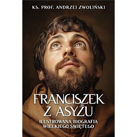 Franciszek z Asyżu. Ilustrowana biografia wielkiego świętego