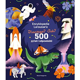 Encyklopedia Larousse'a. Dlaczego? Jak? 500 pytań i odpowiedzi