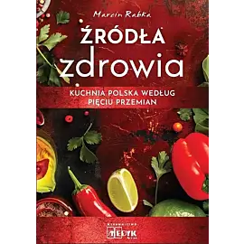 Źródła zdrowia. Kuchnia polska według Pięciu Przemian