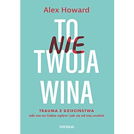 To nie Twoja wina. Trauma z dzieciństwa: jaki ma na Ciebie wpływ i jak się od niej uwolnić (e-book)