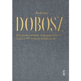 Dni powszednie niepospolitych ludzi i 99 innych felietonów