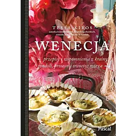 Wenecja. Przepisy i wspomnienia z krainy gondoli, prosecco i owoców morza