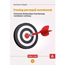 Trening percepcji wzrokowej. Część A. Ćwiczenia doskonalące koordynację wzrokowo-ruchową. Ręka i oko