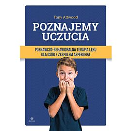 Poznajemy uczucia. Poznawczo-behawioralna terapia lęku dla osób z zespołem Aspergera