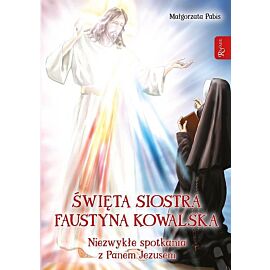 Święta siostra Faustyna Kowalska, Niezwykłe spotkania z Panem Jezusem