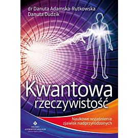 Kwantowa rzeczywistość naukowe wyjaśnienia zjawisk nadprzyrodzonych wyd. 2018