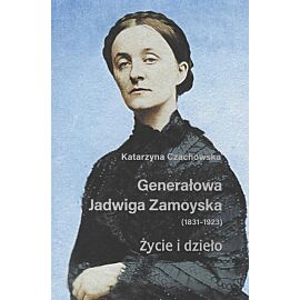 Generałowa Jadwiga Zamoyska 1831-1923 Życie i dzieło