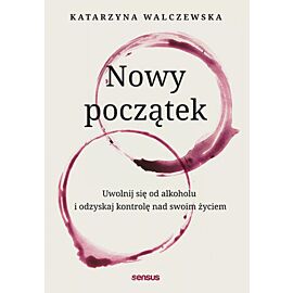 Nowy początek. Uwolnij się od alkoholu i odzyskaj kontrolę nad swoim życiem (e-book)