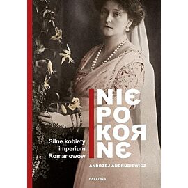 Niepokorne. Silne kobiety w Imperium Romanowów