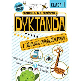 Szkoła na szóstkę. Dyktanda z zabawami ortograficznymi. Klasa 1