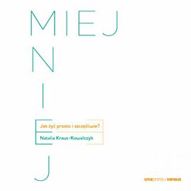 MIEJ MNIEJ. Jak żyć prosto i szczęśliwie? (audiobook MP3)