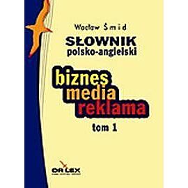 Słownik polsko-angielski. Biznes, media, reklama. Tom 1