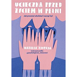 Ucieczka przed życiem w pełni. Jak przestać odwlekać i zacząć żyć