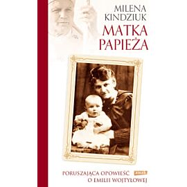 Matka Papieża. Poruszająca opowieść o Emilii Wojtyłowej