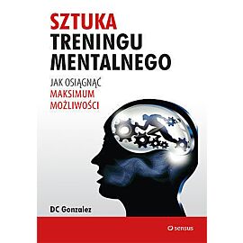 Sztuka treningu mentalnego. Jak osiągnąć maksimum możliwości