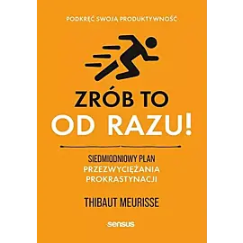 Zrób to od razu! Siedmiodniowy plan przezwyciężania prokrastynacji. Podkręć swoją produktywność