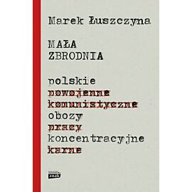 Mała zbrodnia. Polskie obozy koncentracyjne