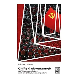 Chiński obwarzanek. Od Tajwanu po Tybet, czyli jak Chiny tworzą imperium