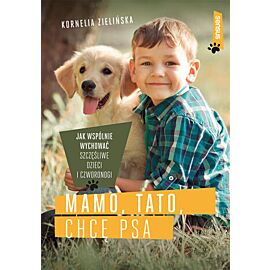 Mamo, tato, chcę psa. Jak wspólnie wychować szczęśliwe dzieci i czworonogi (e-book)