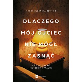 Dlaczego mój ojciec nie mógł zasnąć. O dziedziczeniu milczenia i traumy