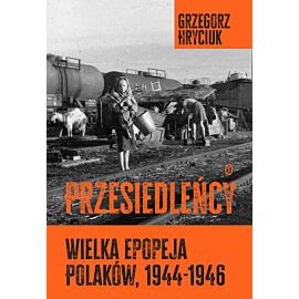 Przesiedleńcy. Wielka epopeja Polaków, 1944–1946 (e-book)