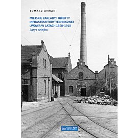 Miejskie zakłady i obiekty infrastruktury technicznej Lwowa w latach 1858-1918