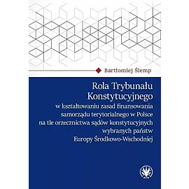 Rola Trybunału Konstytucyjnego w kształtowaniu zasad finansowania samorządu terytorialnego w Polsce