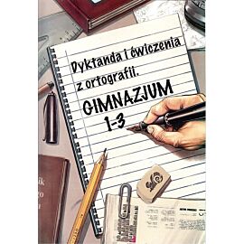 Dyktanda i ćwiczenia z ortografii Gimnazjum 1-3