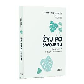 Żyj po swojemu. Jak zwolnić w szybkim świecie