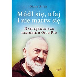 Najpiękniejsze historie o ojcu pio módl się ufaj i nie martw się cz. 1
