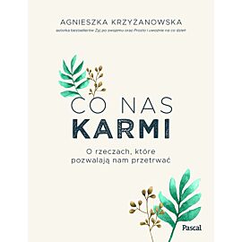 Co nas karmi. O rzeczach, które pozwalają nam przetrwać