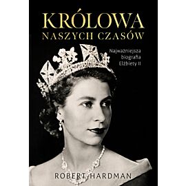 Królowa naszych czasów. Prawdziwe życie Elżbiety II