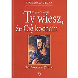 Ty wiesz, że Cię kocham. Rekolekcje ze św. Piotrem
