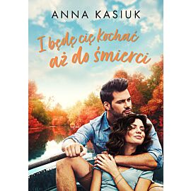 I będę cię kochać aż do śmierci