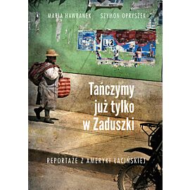 Tańczymy już tylko w Zaduszki. Reportaże z Ameryki Łacińskiej
